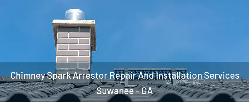  Chimney Spark Arrestor Repair And Installation Services Suwanee - GA