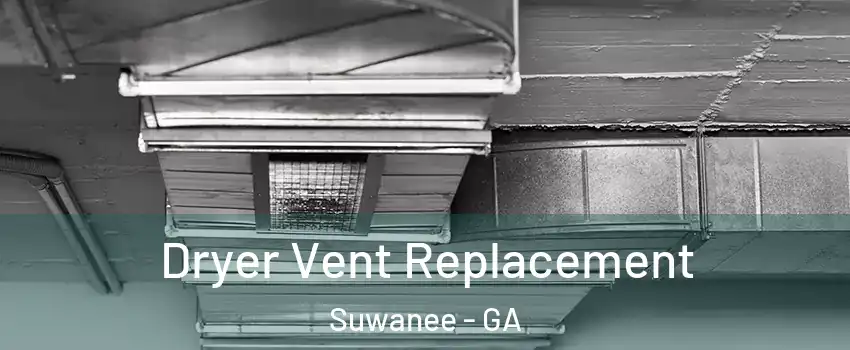  Dryer Vent Replacement Suwanee - GA