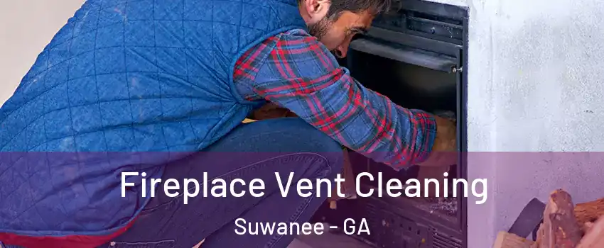  Fireplace Vent Cleaning Suwanee - GA