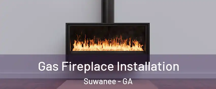  Gas Fireplace Installation Suwanee - GA