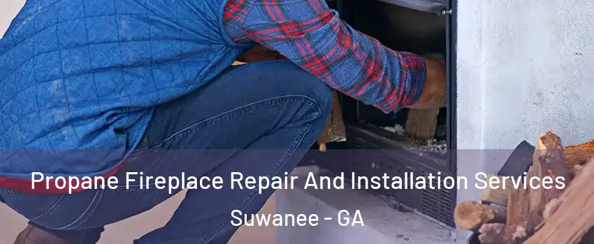  Propane Fireplace Repair And Installation Services Suwanee - GA