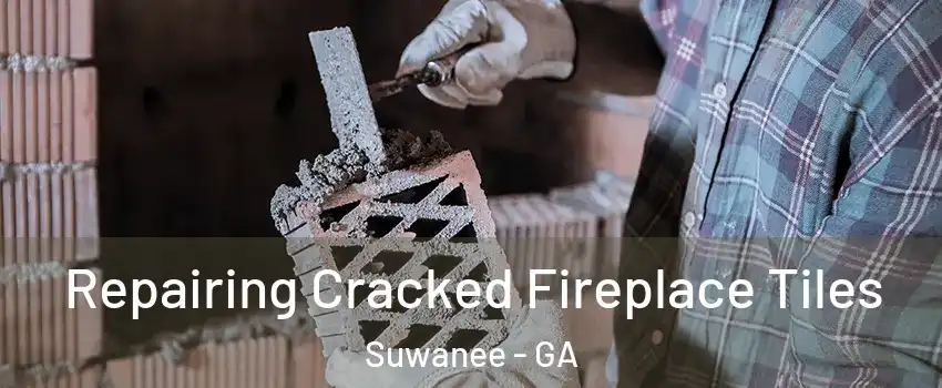  Repairing Cracked Fireplace Tiles Suwanee - GA