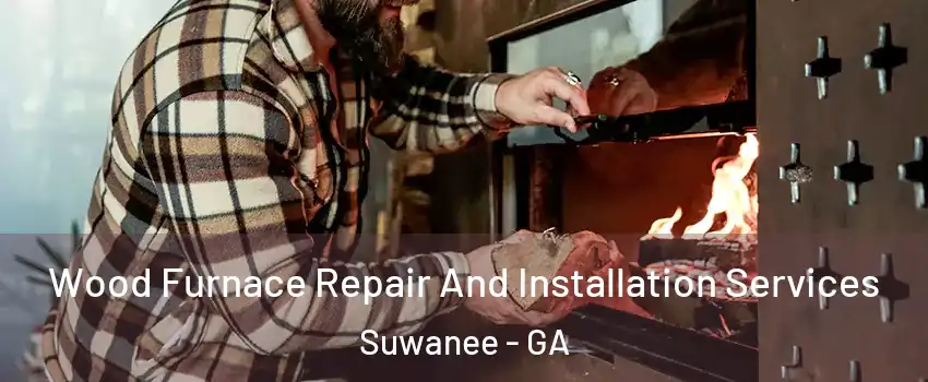  Wood Furnace Repair And Installation Services Suwanee - GA